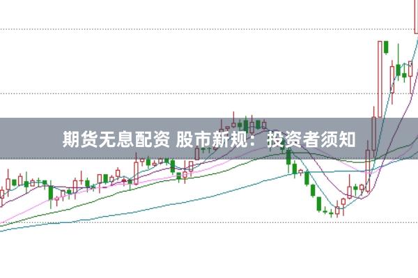 期货无息配资 股市新规:投资者须知