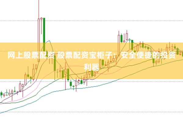 网上股票配资 股票配资宝柜子：安全便捷的投资利器