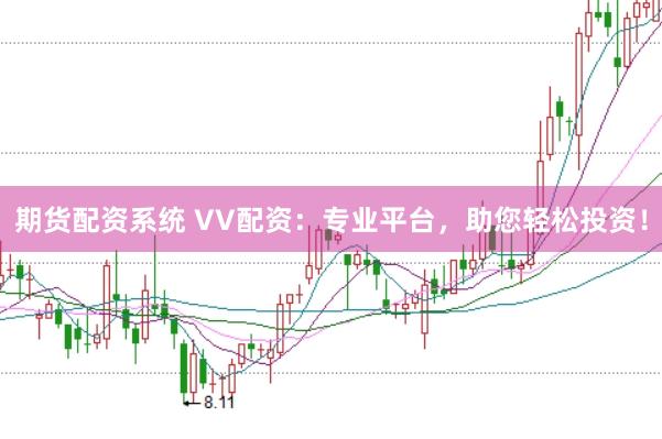 期货配资系统 VV配资：专业平台，助您轻松投资！
