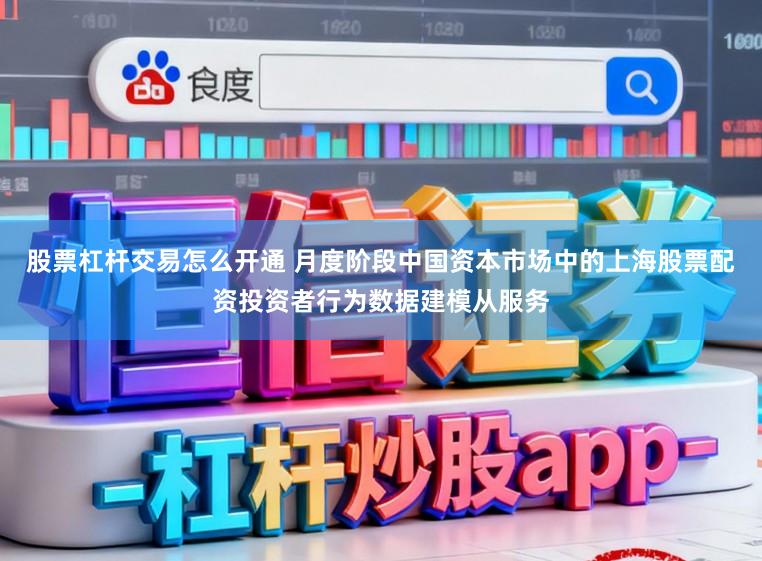 股票杠杆交易怎么开通 月度阶段中国资本市场中的上海股票配资投资者行为数据建模从服务