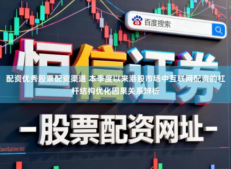配资优秀股票配资渠道 本季度以来港股市场中互联网配资的杠杆结构优化因果关系辨析