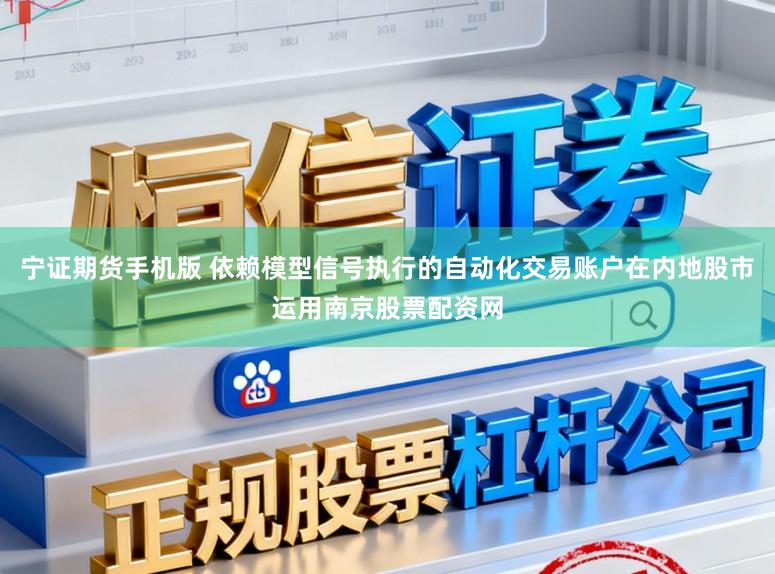 宁证期货手机版 依赖模型信号执行的自动化交易账户在内地股市运用南京股票配资网