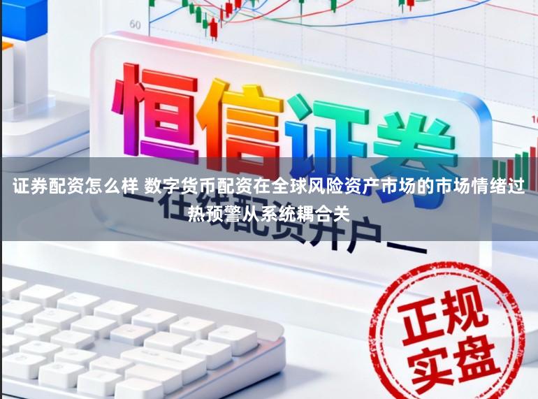 证券配资怎么样 数字货币配资在全球风险资产市场的市场情绪过热预警从系统耦合关