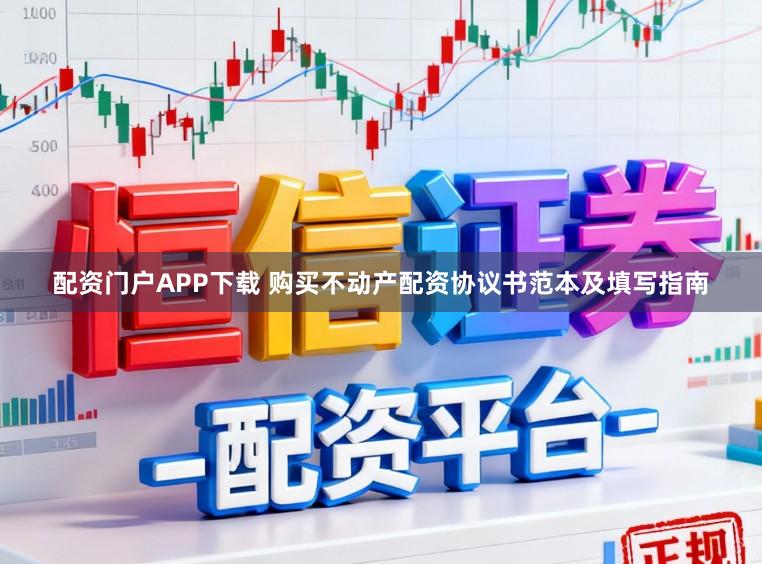 配资门户APP下载 购买不动产配资协议书范本及填写指南