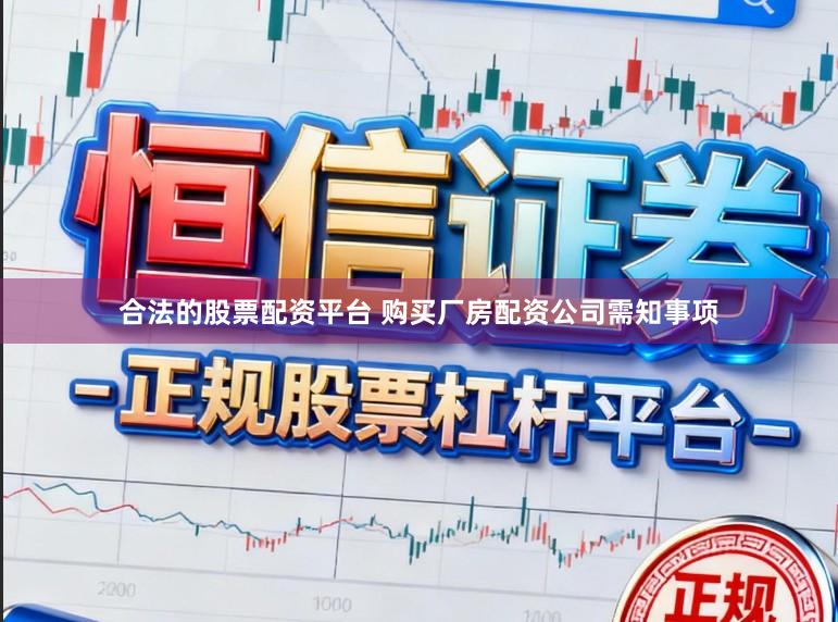 合法的股票配资平台 购买厂房配资公司需知事项