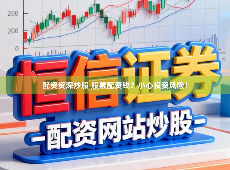 配资资深炒股 股票配资钱？小心投资风险！