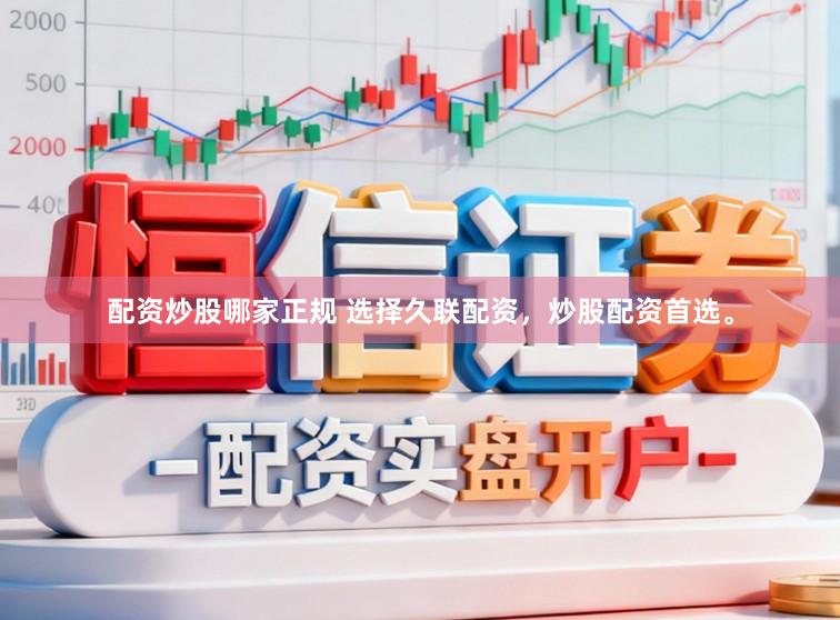 配资炒股哪家正规 选择久联配资，炒股配资首选。