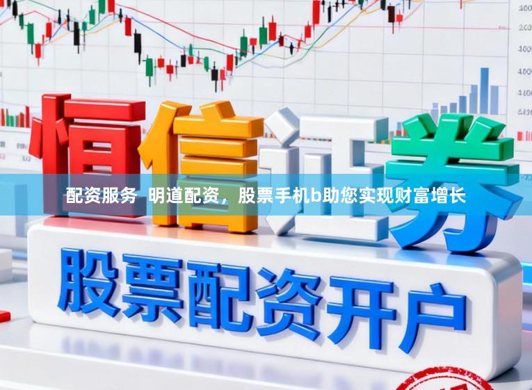 配资服务  明道配资，股票手机b助您实现财富增长