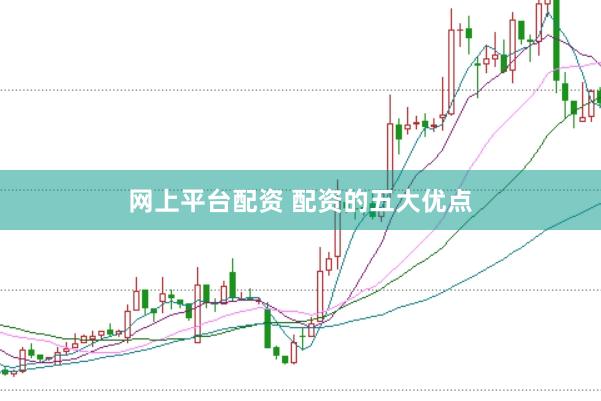 网上平台配资 配资的五大优点