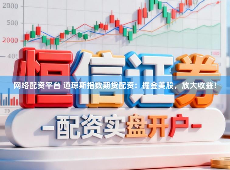 网络配资平台 道琼斯指数期货配资：掘金美股，放大收益！