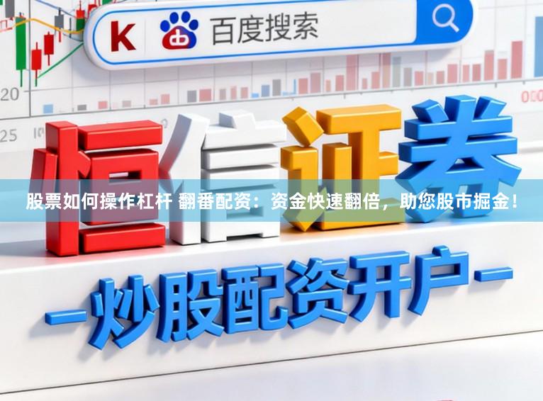 股票如何操作杠杆 翻番配资：资金快速翻倍，助您股市掘金！