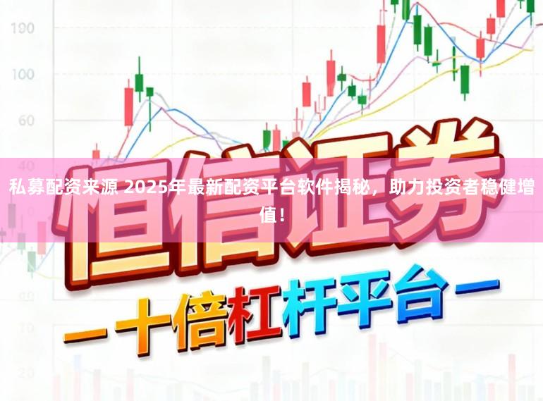 私募配资来源 2025年最新配资平台软件揭秘，助力投资者稳健增值！