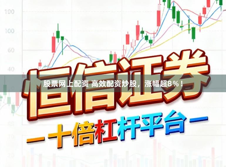 股票网上配资 高效配资炒股，涨幅超8％！